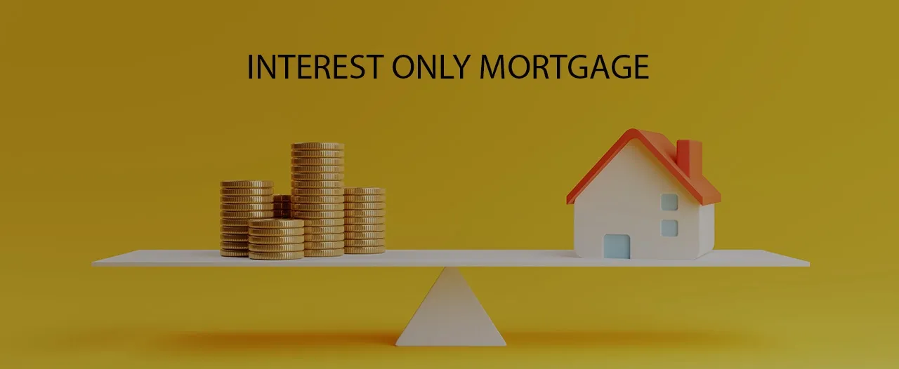 Interest Only Mortgages in the UK Market: Benefits & Risks