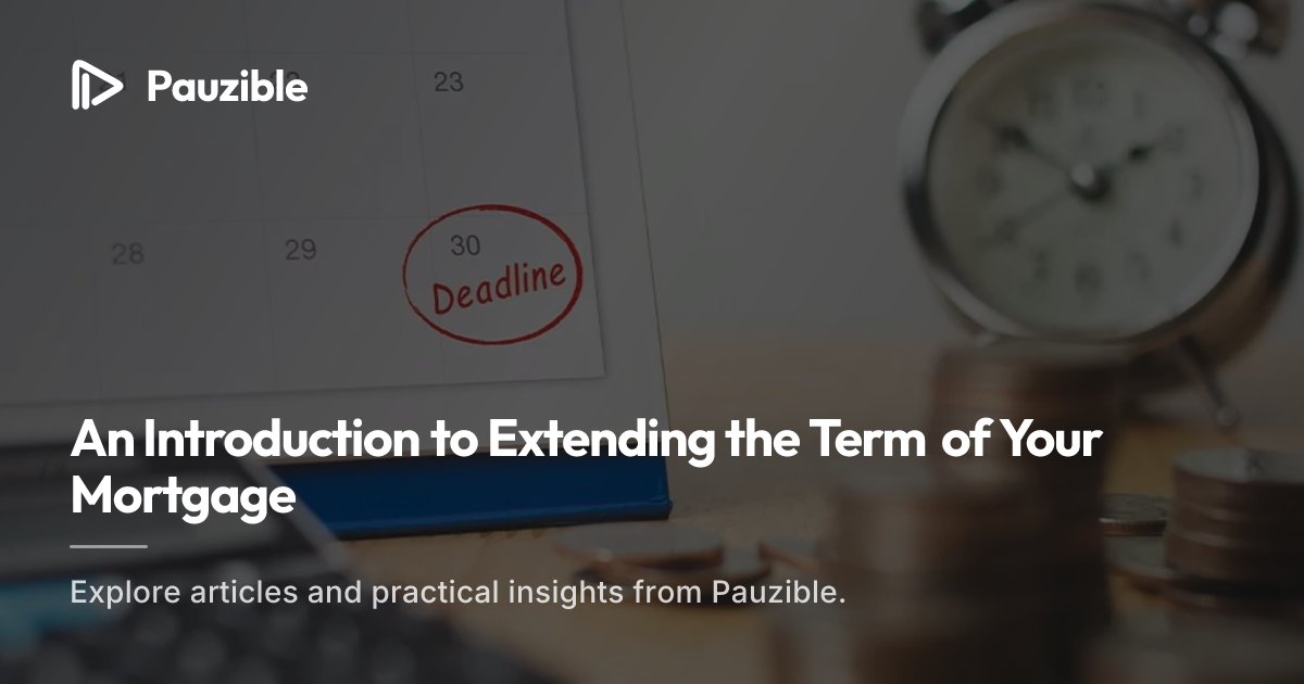 Should You Extend Your Mortgage Term? Pros & Cons | Pauzible