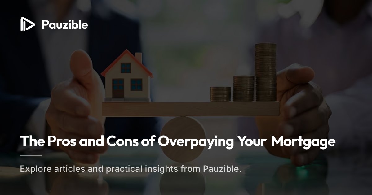 Overpaying Your Mortgage: Pros & Cons | Pauzible