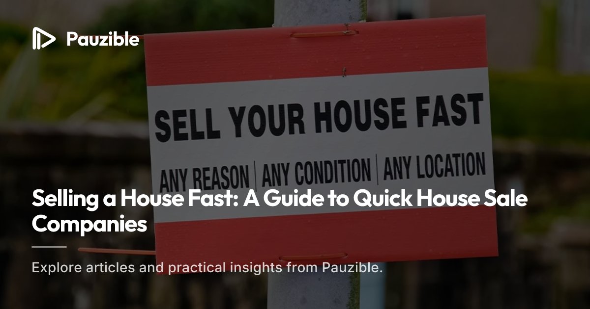 Sell Your House Fast: Quick Sale Company Guide | Pauzible