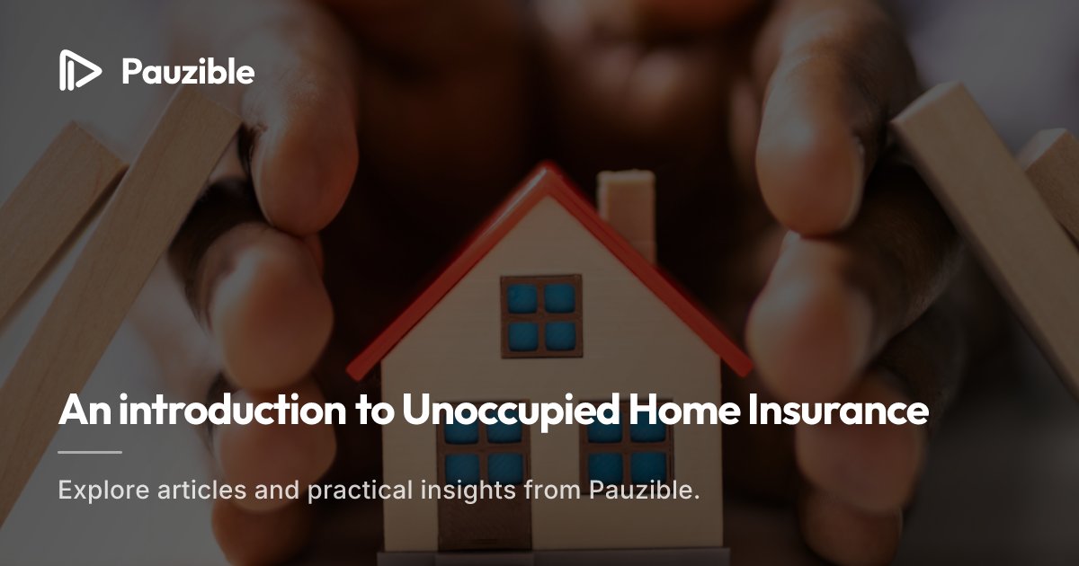 Unoccupied Home Insurance 2025: UK Owner’s Guide | Pauzible